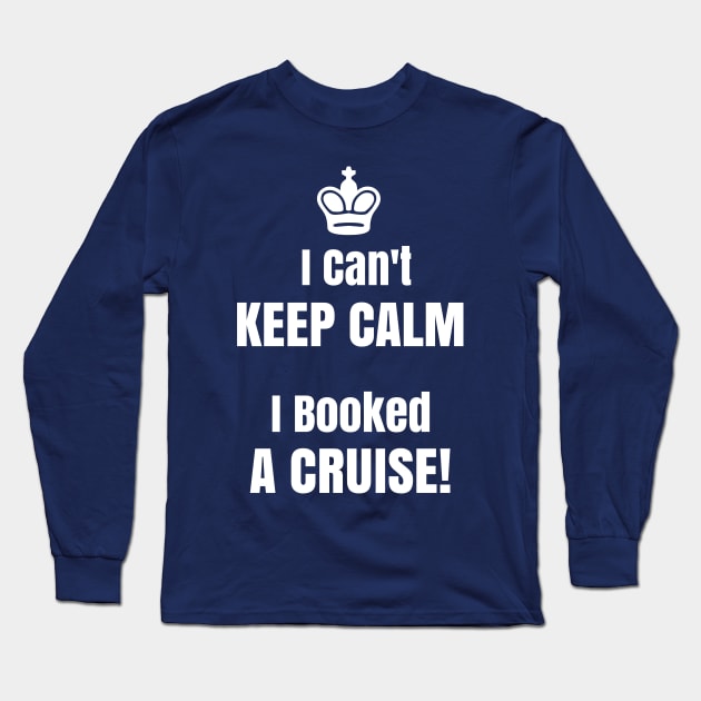 Funny Cant Keep Calm I Booked A Cruise T Shirt With Crown Long Sleeve T-Shirt by kdspecialties